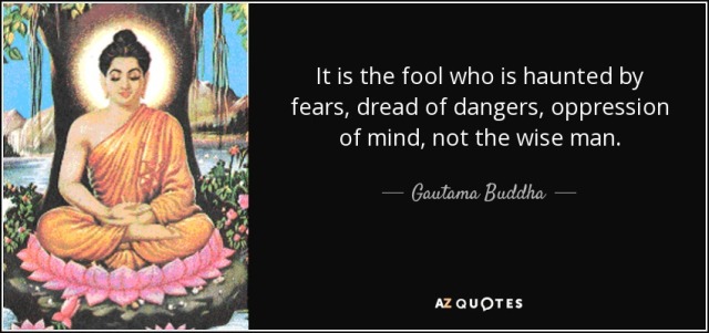 quote-it-is-the-fool-who-is-haunted-by-fears-dread-of-dangers-oppression-of-mind-not-the-wise-gautama-buddha-144-64-53